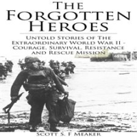 Forgotten_Heroes__Untold_Stories_of_the_Extraordinary_World_War_II_-_Courage__Survival__Resistance